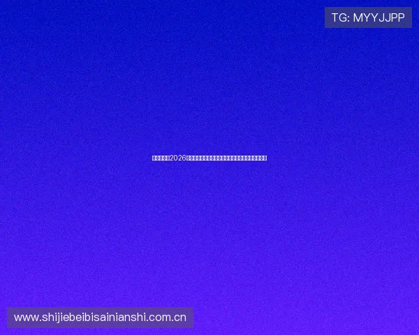 亚投真人:2026世界杯赛程安排与直播时间,第一时间掌握比赛动态 亚投真人:2026世界杯赛程安排与直播时间,第一时间掌握比赛动态